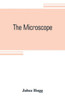The Microscope : Its History, Construction, and Application, Being a Familiar Introduction to the Use of the Instrument and the Study of Microscopial Science