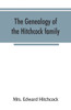 The Genealogy of the Hitchcock Family, who are Descended from Matthias Hitchcock of East Haven, Conn., and Luke Hitchcock of Wethersfield, Conn