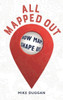 All Mapped Out : How Maps Shape Us