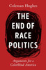 The End of Race Politics : Arguments for a Colorblind America