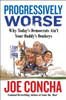 Progressively Worse : Why Today's Democrats Ain't Your Daddy's Donkeys