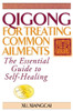 Qigong for Treating Common Ailments : The Essential Guide to Self Healing