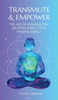 Transmute & Empower : The Art of Transmuting Negative Energy Into Positive Energy