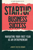 Startup Business Success Blueprint : Navigating Your First Year As An Entrepreneur