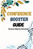 CONFIDENCE BOOSTER GUIDE : Unleashing Your Inner Confidence for Success in Every Area of Life (2024 Crash Course)