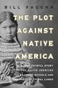 The Plot Against Native America : The Fateful Story of Native American Boarding Schools and the Theft of Tribal Lands