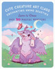 Cute Creature Art Class : Learn to Draw Over 50 Magical Monsters
