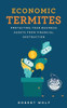 Economic Termites : Protecting Your Business Assets from Financial Destruction