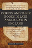 Priests And Their Books In Late Anglo-Saxon England (Anglo-Saxon Studies)