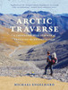 Arctic Traverse : A Thousand-Mile Summer of Trekking the Brooks Range