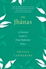 The Jhanas : A Practical Guide to Deep Meditative States