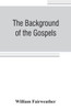 The Background of the Gospels; Or, Judaism in the Period Between the Old and New Testaments