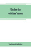 Under the Witches' Moon; A Romantic Tale of Mediaeval Rome