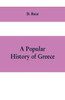 A Popular History of Greece : From the Earliest Period to the Incorporation with the Roman Empire