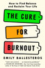 The Cure for Burnout : How to Find Balance and Reclaim Your Life