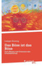 Das Böse ist das Böse : Vom Wesen und Unwesen des Unerklärlichen