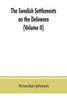 The Swedish Settlements on the Delaware : Their History and Relation to the Indians, Dutch and English, 1638-1664: with an Account of the South, the New Sweden, and the American Companies, and the Efforts of Sweden to Regain the Colony (Volume II)