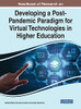 Handbook Of Research On Developing A Post-Pandemic Paradigm For Virtual Technologies In Higher Education