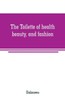 The Toilette of Health, Beauty, and Fashion