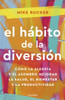 El hábito de la diversión : Cómo la alegría y el asombro nos pueden cambiar la vida