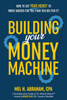 Building Your Money Machine : How to Get Your Money to Work Harder for You Than You Did for It!
