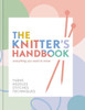 The Knitter's Handbook : Everything You Need to Know: Yarns, Needles, Stitches, Techniques