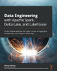 Data Engineering With Apache Spark, Delta Lake, And Lakehouse: Create Scalable Pipelines That Ingest, Curate, And Aggregate Complex Data In A Timely And Secure Way
