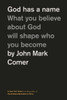God Has a Name : What You Believe about God Will Shape Who You Become