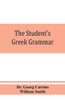 The Student's Greek Grammar : A Grammar of the Greek Language