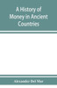 A History of Money in Ancient Countries from the Earliest Times to the Present