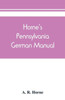 Horne's Pennsylvania German Manual : How Pennsylvania German is Spoken and Written : for Pronouncing, Speaking and Writing English