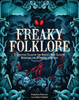 Freaky Folklore : Terrifying Tales of the World's Most Elusive Monsters and Enigmatic Cryptids