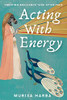 Acting With Energy: Creating Brilliance Take After Take: Creating Brilliance Take After Take