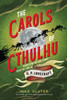 The Carols of Cthulhu : Horrifying Holiday Hymns from the Lore of H. P. Lovecraft