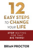 12 Easy Steps to Change Your Life : Stop Waiting for That Big Thing!