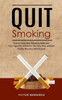 Quit Smoking : How to Stop Your Smoking Addiction (Your Cigarette Addiction the Easy Way Without Painful Nicotine Withdrawal)