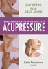 BEGINNER'S GUIDE TO ACUPRESSURE : Diy Steps for Self-care
