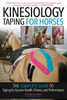 Kinesiology Taping for Horses : The Complete Guide to Taping for Equine Health, Fitness and Performance