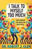 I Talk to Myself Too Much : "Your Inner Dialogue: Exploring the World of Self Talk"