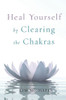 Heal Yourself by Clearing the Chakras