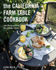 The California Farm to Table Cookbook : 100 Recipes from the Golden State
