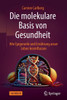 Die molekulare Basis von Gesundheit : Wie Epigenetik und Ernährung unser Leben beeinflussen