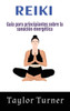 Reiki : Guía para principiantes sobre la sanación energética