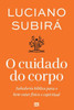 O cuidado do corpo : Sabedoria bíblica para o bem-estar físico e espiritual