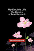 My Double Life : The Memoirs of Sarah Bernhardt