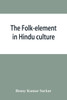 The Folk-element in Hindu Culture; a Contribution to Socio-religious Studies in Hindu Folk-institutions