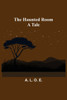 The Haunted Room : A Tale