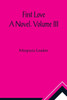 First Love : A Novel. Volume III