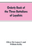 Orderly Book of the Three Battalions of Loyalists, Commanded by Brigadier-General Oliver De Lancey, 1776-1778 : To which is Appended a List of New York Loyalists in the City of New York During the War of the Revolution
