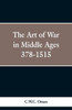 The Art of War in the Middle Ages: A.D. 378-1515